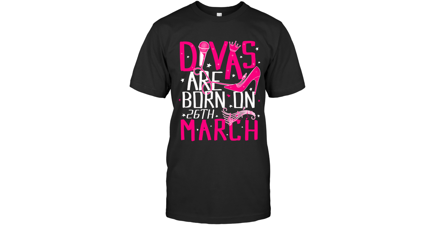 divas are born on march 26th t shirt march birthday dn to inches chart