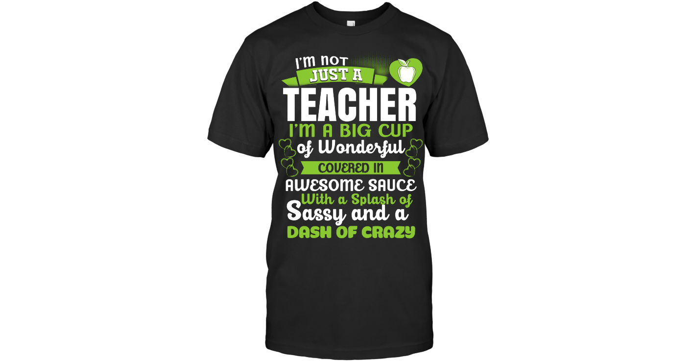 Just A Teacher I’m A Big Cup Of Wonderful Covered Gift T Shirt