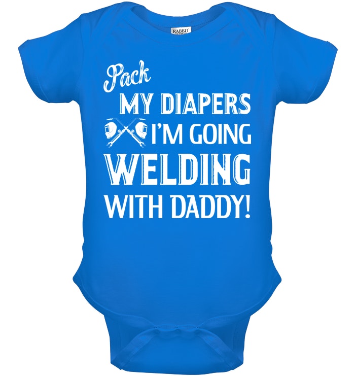 Download Pack My Diapers I M Going Welding With Daddy Shirts
