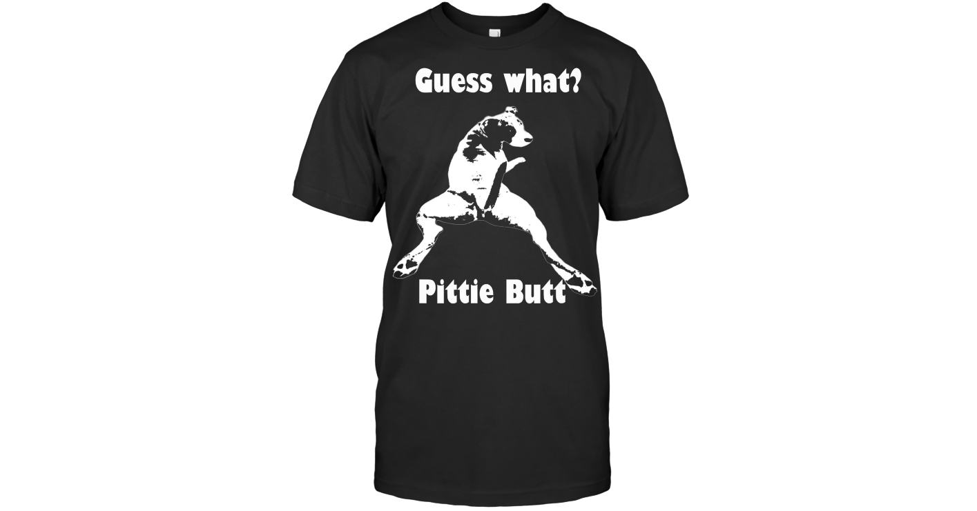 Guess What Pittie Pit Bull Staffy Pit Bulls T Shirt