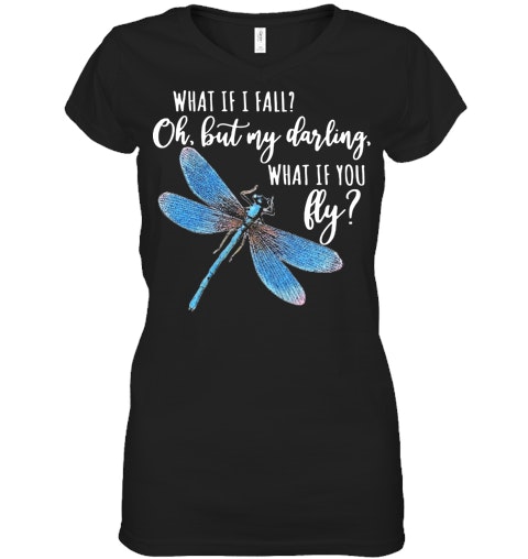Dragonfly What If I Fall Oh But My Darling What If You Fly T Shirt