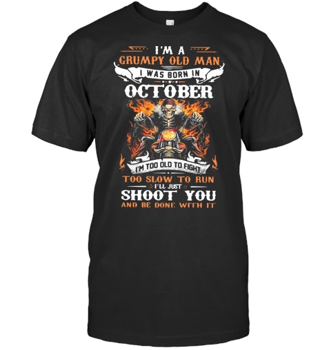 Download Motorcycle Skull I M A Grumpy Old Man I Was Born In October I M Too Old To Fight T Shirt