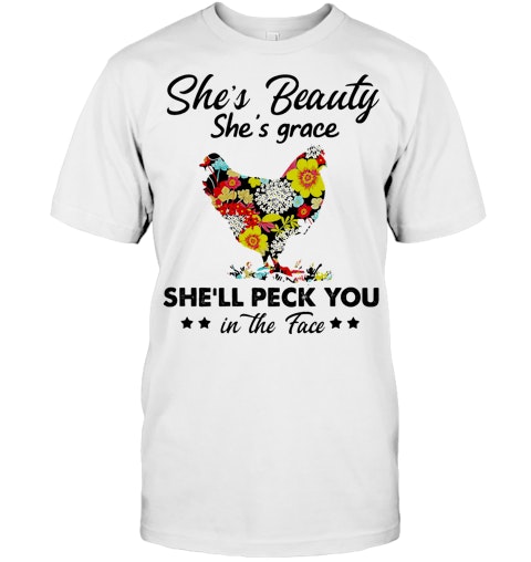 Chicken She S Beauty She S Grace She Ll Peck You In The Face Flowers T Shirt Chicken She S Beauty She S Grace She Ll Peck You In The Face Flowers T Shirt