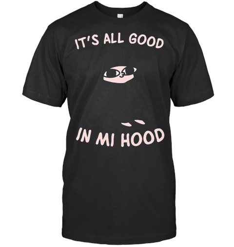 It S All Good In My Hood T Shirt It S All Good In My Hood T Shirt