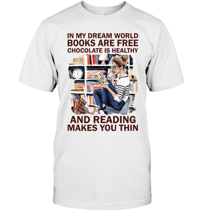 In My Dream World Books Are Free Chocolate Is Healthy And Reading Makes You Thin In My Dream World Books Are Free Chocolate Is Healthy And Reading Makes You Thin