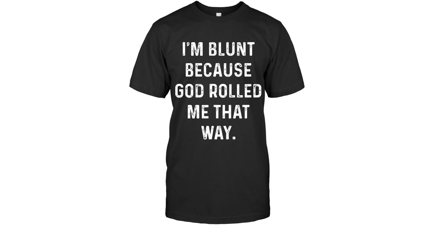 I Am Blunt Because God Rolled Funny Shirts Funny Mugs Funny T Shirts i-am-blunt-because-god-rolled-funny-shirts-funny-mugs-funny-t-shirts