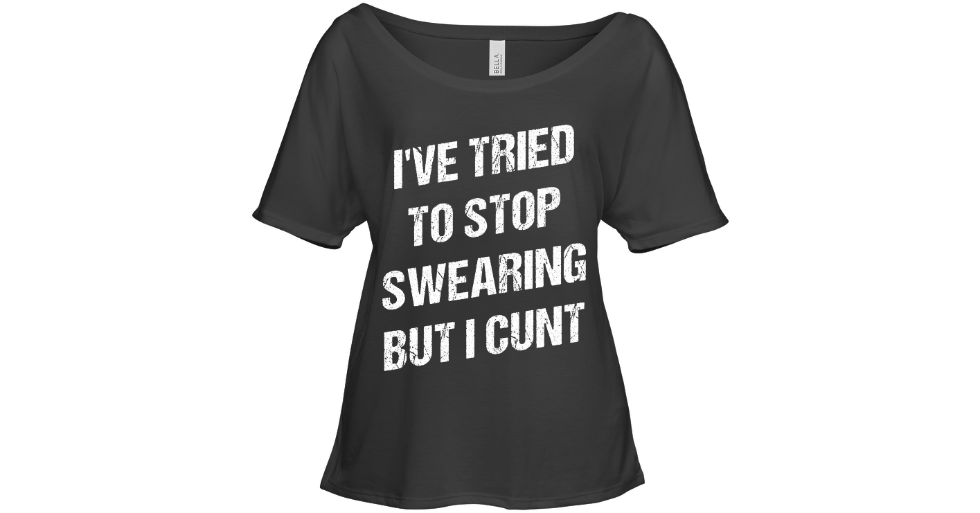 I Have Tried To Stop Swearing But I Cunt Funny Shirts Funny Mugs Funny T Shirts For Woman And Men