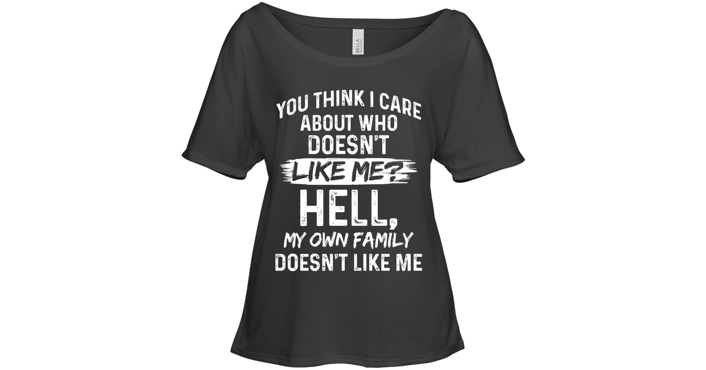 You Think I Care About Who Desn't Like Me Funny Shirts Funny Mugs Funny ...