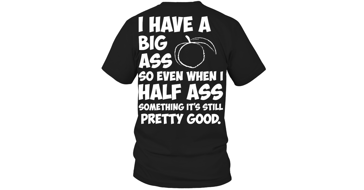 I Have A Big Ass So Even When Funny Shirts Funny T Shirts For Woman and ...