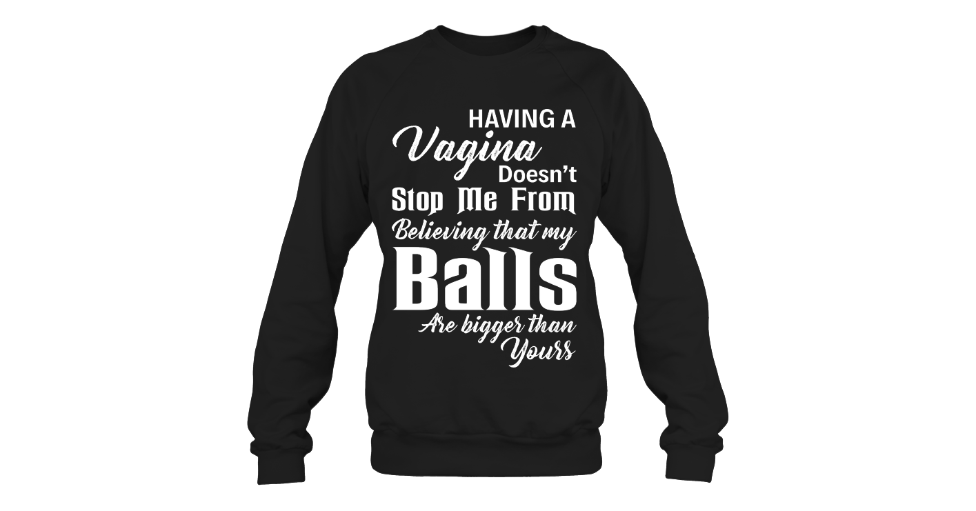 That my Balls are Bigger than Yours Funny Sweatshirt For Womens Outfits ...