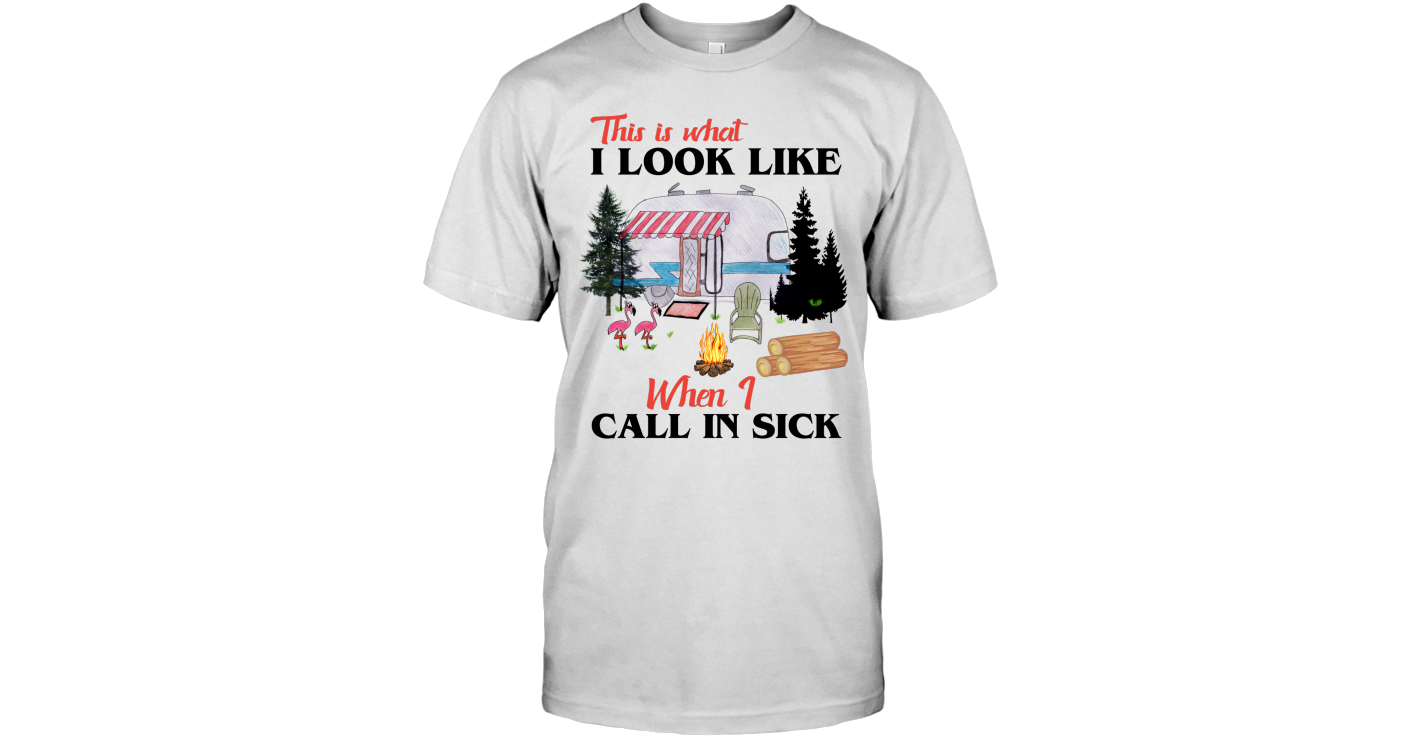 This Is What I Look Like When I Call In Sick Camping T Shirt this-is-what-i-look-like-when-i-call-in-sick-camping-t-shirt